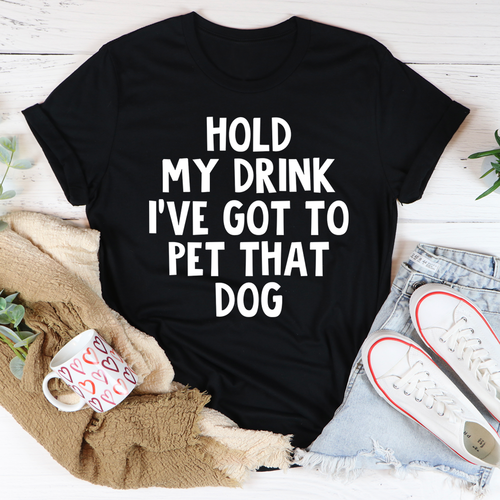 Hold My Drink Ive Got To Pet That Dog Tee - Zoomies