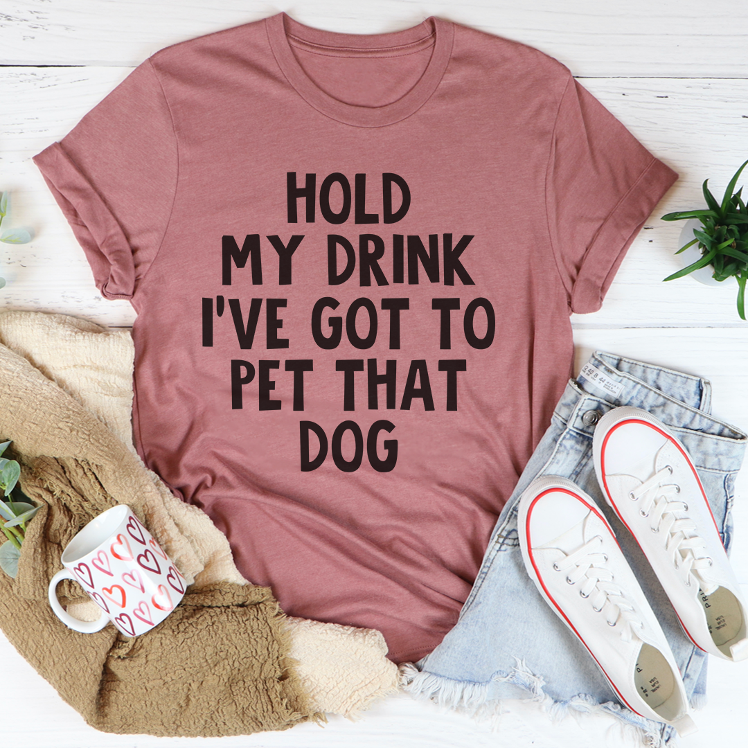 Hold My Drink Ive Got To Pet That Dog Tee - Zoomies