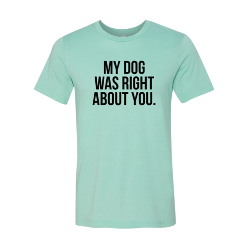 DT0523 My Dog Was Right About You Shirt