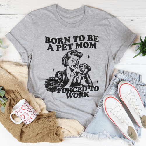 Born To Be A Pet Mom Forced To Work Tee - Zoomies