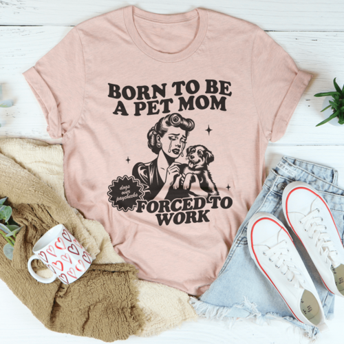 Born To Be A Pet Mom Forced To Work Tee - Zoomies
