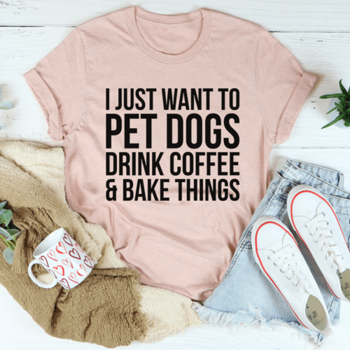 I Just Want To Pet Dogs Drink Coffee & Bake Things Tee - Zoomies