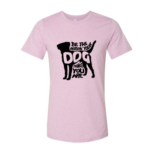 DT0521 Be The Person Your Dog Thinks You Are Shirt