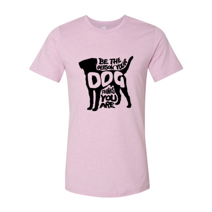 DT0521 Be The Person Your Dog Thinks You Are Shirt