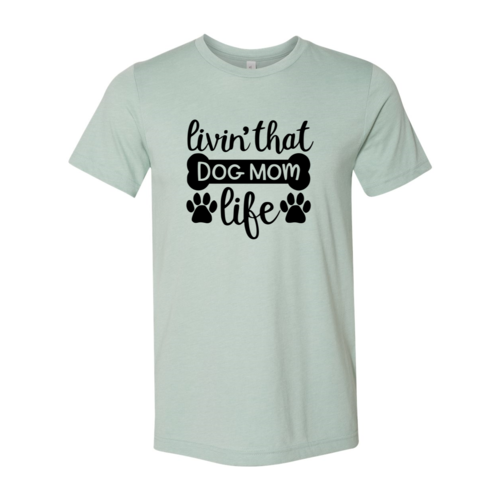 Livin That Dog Mom Life Shirt