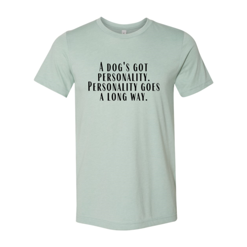 DT0525 A Dogs Got A personality Shirt