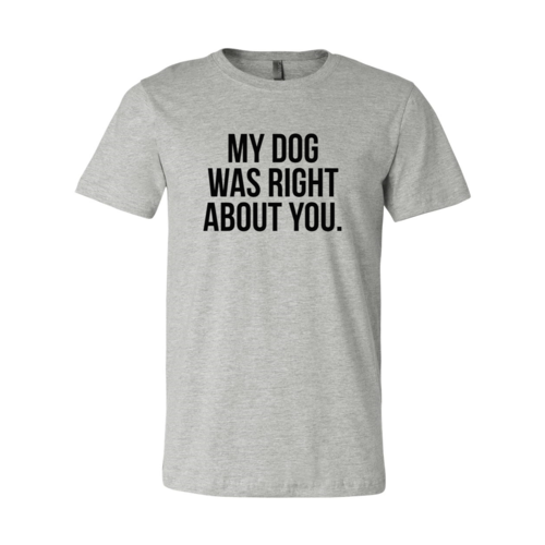 DT0523 My Dog Was Right About You Shirt