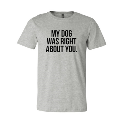 DT0523 My Dog Was Right About You Shirt