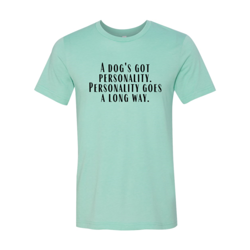 DT0525 A Dogs Got A personality Shirt