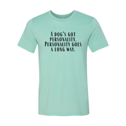 DT0525 A Dogs Got A personality Shirt