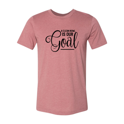 A Clean Bowl Is Our Goal Shirt
