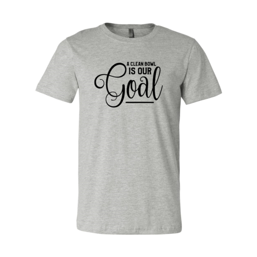 A Clean Bowl Is Our Goal Shirt