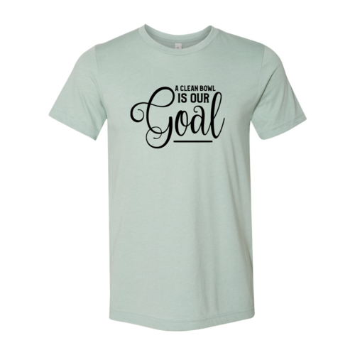 A Clean Bowl Is Our Goal Shirt