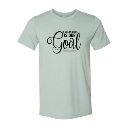 A Clean Bowl Is Our Goal Shirt