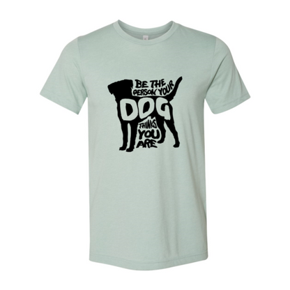 DT0521 Be The Person Your Dog Thinks You Are Shirt