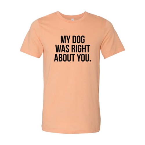 DT0523 My Dog Was Right About You Shirt