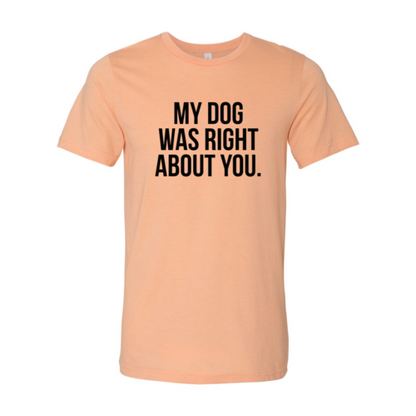 DT0523 My Dog Was Right About You Shirt