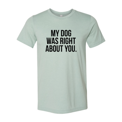 DT0523 My Dog Was Right About You Shirt