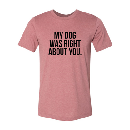 DT0523 My Dog Was Right About You Shirt