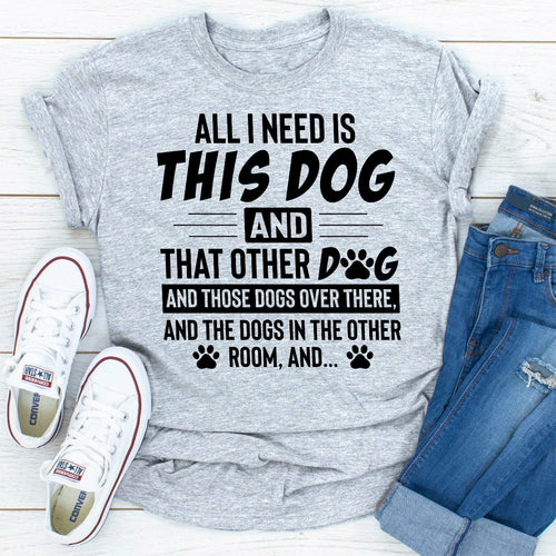 All I Need Is This Dog and That Other Dog T-Shirt