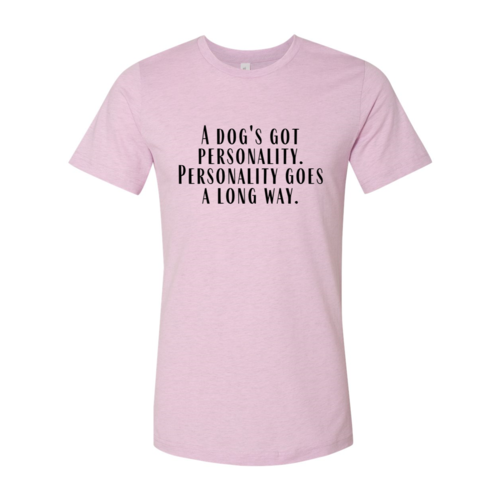 DT0525 A Dogs Got A personality Shirt