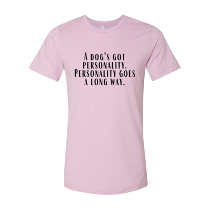 DT0525 A Dogs Got A personality Shirt