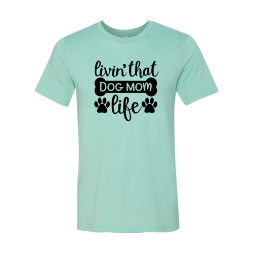 Livin That Dog Mom Life Shirt