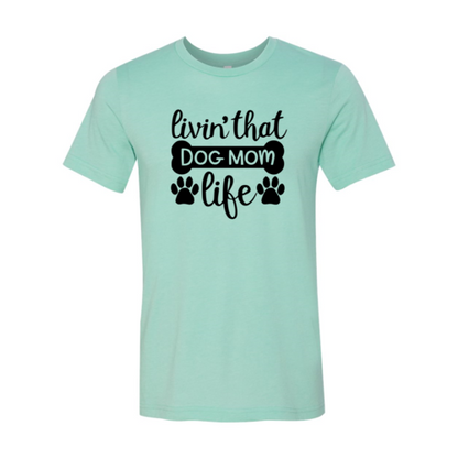 Livin That Dog Mom Life Shirt