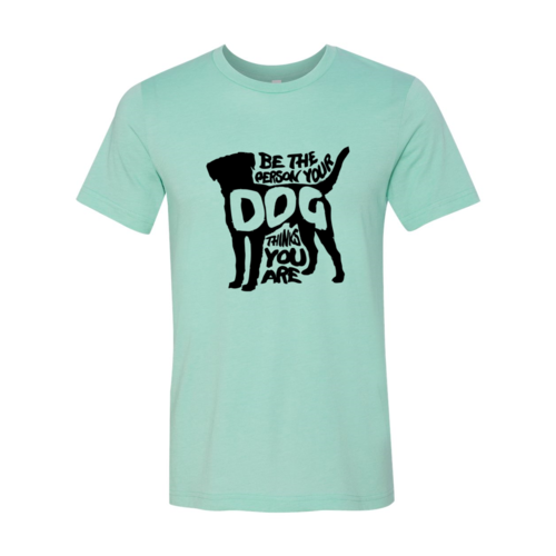 DT0521 Be The Person Your Dog Thinks You Are Shirt