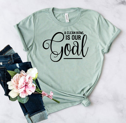 A Clean Bowl Is Our Goal Shirt