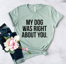 DT0523 My Dog Was Right About You Shirt