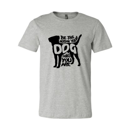 DT0521 Be The Person Your Dog Thinks You Are Shirt