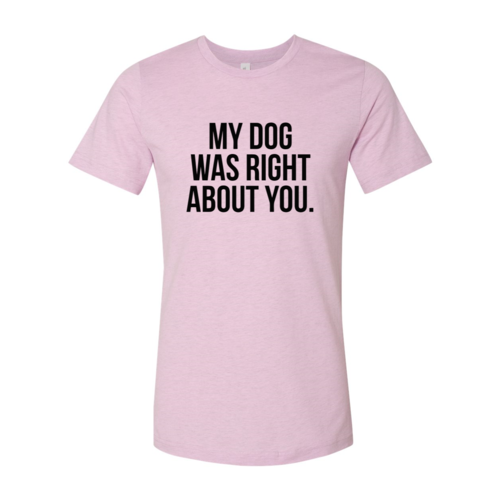 DT0523 My Dog Was Right About You Shirt