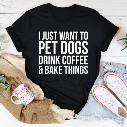 I Just Want To Pet Dogs Drink Coffee & Bake Things Tee - Zoomies